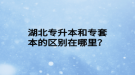 湖北專升本和專套本的區(qū)別在哪里？