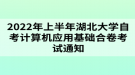 2022年上半年湖北大學(xué)自考計(jì)算機(jī)應(yīng)用基礎(chǔ)合卷考試通知