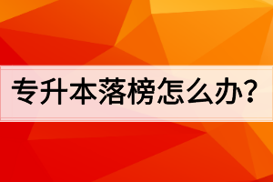 專升本落榜怎么辦？