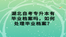 湖北自考專升本有畢業(yè)檔案嗎，如何處理畢業(yè)檔案？