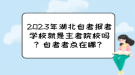 2023年湖北自考報考學校就是主考院校嗎？自考考點在哪？