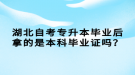 湖北自考專升本畢業(yè)后拿的是本科畢業(yè)證嗎？