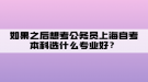 如果之后想考公務(wù)員上海自考本科選什么專(zhuān)業(yè)好？