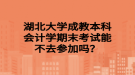 湖北大學(xué)成教本科會計學(xué)期末考試能不去參加嗎？