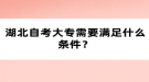 湖北自考大專需要滿足什么條件？