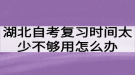 湖北自考復(fù)習(xí)時間太少不夠用怎么辦？