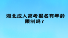 湖北成人高考報(bào)名有年齡限制嗎？