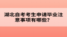 湖北自考考生申請畢業(yè)注意事項有哪些？