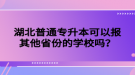 湖北普通專升本可以報(bào)其他省份的學(xué)校嗎？