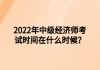 2022年中級(jí)經(jīng)濟(jì)師考試時(shí)間在什么時(shí)候？