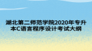 湖北第二師范學(xué)院2020年專升本C語(yǔ)言程序設(shè)計(jì)考試大綱