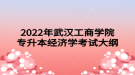 2022年武漢工商學(xué)院專升本經(jīng)濟(jì)學(xué)考試大綱