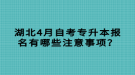 湖北4月自考專升本報(bào)名有哪些注意事項(xiàng)？