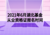 2021年6月湖北基金從業(yè)資格證報(bào)名時間