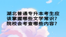 湖北普通專升本考生應(yīng)該掌握哪些文學常識？院校會考查哪些內(nèi)容？