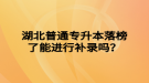 湖北普通專升本落榜了能進行補錄嗎？