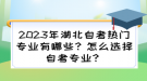 2023年湖北自考熱門專業(yè)有哪些？怎么選擇自考專業(yè)？