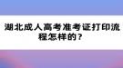 湖北成人高考準(zhǔn)考證打印流程怎樣的？