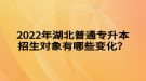 2022年湖北普通專(zhuān)升本招生對(duì)象有哪些變化？