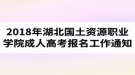 2018年湖北國土資源職業(yè)學(xué)院成人高考報(bào)名工作的通知