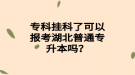 ?？茠炜屏丝梢詧?bào)考湖北普通專升本嗎？