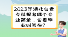 2023年湖北自考?？茍罂寄膫€專業(yè)簡單，自考畢業(yè)時間快？