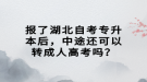 報(bào)了湖北自考專升本后，中途還可以轉(zhuǎn)成人高考嗎？