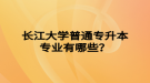 長江大學普通專升本專業(yè)有哪些？