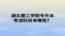 湖北理工學(xué)院專升本考試科目有哪些？