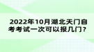 2022年10月湖北天門自考考試可以報幾門？