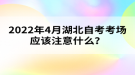 2022年4月湖北自考考場應(yīng)該注意什么？