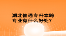 湖北普通專升本跨專業(yè)有什么好處？