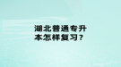 湖北普通專升本怎樣復(fù)習(xí)？