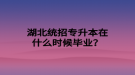 湖北統(tǒng)招專升本在什么時(shí)候畢業(yè)？