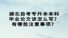 湖北自考專升本本科畢業(yè)論文該怎么寫(xiě)？有哪些注意事項(xiàng)？