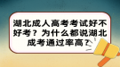 湖北成人高考考試好不好考？為什么都說湖北成考通過率高？