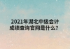 2021年湖北中級會(huì)計(jì)成績查詢官網(wǎng)是什么？