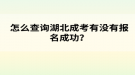 怎么查詢湖北成考有沒(méi)有報(bào)名成功？