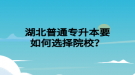 湖北普通專升本要如何選擇院校？