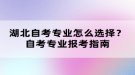 湖北自考專業(yè)怎么選擇？自考專業(yè)報考指南