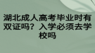 湖北成人高考畢業(yè)時(shí)有雙證嗎？入學(xué)必須去學(xué)校嗎