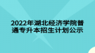 2022年湖北經濟學院普通專升本招生計劃公示