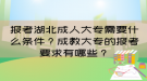 報(bào)考湖北成人大專需要什么條件？成教大專的報(bào)考要求有哪些？