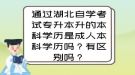 通過湖北自學(xué)考試專升本升的本科學(xué)歷是成人本科學(xué)歷嗎？有區(qū)別嗎？