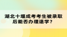 湖北十堰成考考生被錄取后能否辦理退學(xué)？