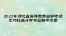 2022年湖北省高等教育自學(xué)考試面向社會開考專業(yè)報(bào)考簡章