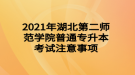 2021年湖北第二師范學院普通專升本考試注意事項