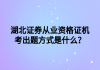 湖北證券從業(yè)資格證機(jī)考出題方式是什么？