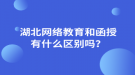 湖北網(wǎng)絡(luò)教育和函授有什么區(qū)別嗎？