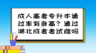 成人高考專(zhuān)升本通過(guò)率有多高？通過(guò)湖北成考考試難嗎？